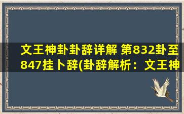 文王神卦卦辞详解 第832卦至847挂卜辞(卦辞解析：文王神卦832-847挂卜辞详解)